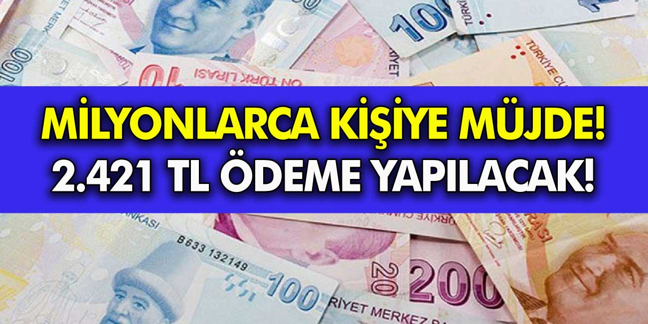 Milyonlarca kişi yararlanacak: 2 bin 421 TL destek ödemesi yapılıyor!