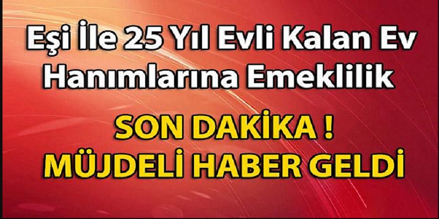 SGK'dan müjde 25 yıl evli kalan ev hanımlarına 45-47 yaşında emekli! 5.500 TL emekli maaşı! Bayanlar Nasıl Emekli Olabilecek?