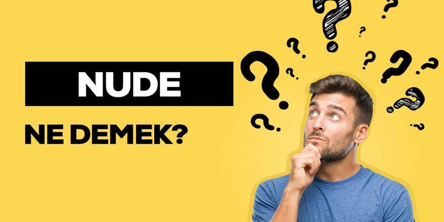 Nude Nedir? Nude Atmak Ne Demek? Nude Fotoğraf Nedir? Nude Atmak Suç Mu?