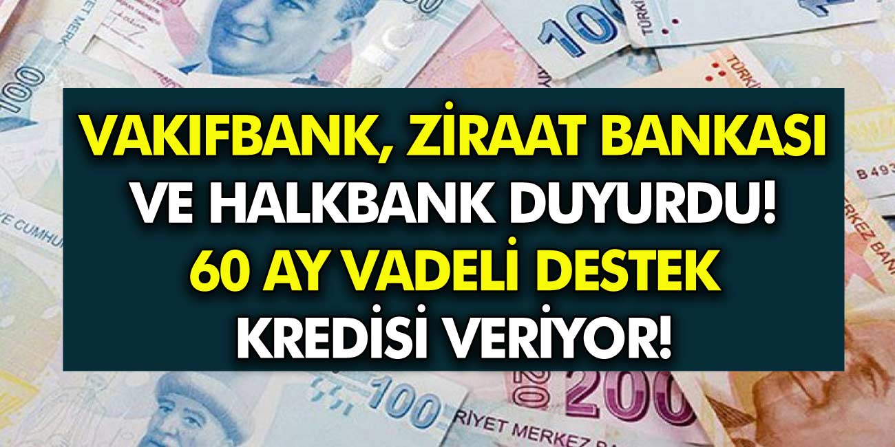 Büyük Müjde! Vakıfbank, Ziraat Bankası ve Halkbank 60 Ay Vadeli Destek Kredisi Veriyor!