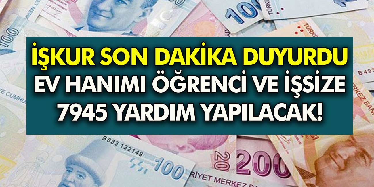 İŞKUR son dakika duyurusu! Müjde ev hanımları, öğrenci ve işsizlere destek için harekete geçti! İŞKUR'dan 7945 TL yardım!