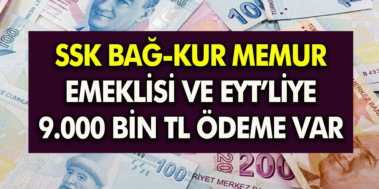 EYT'li SSK BAĞ-KUR'lu ve memur emeklilerine 9.000 TL karşılıksız ödeme müjdesi! 3 yıllık peşin nisan ayında ödeniyor...