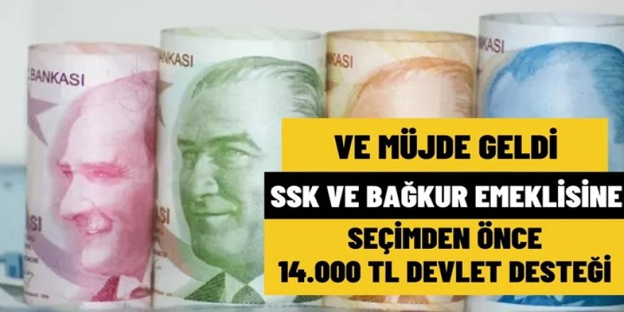SSK ve Bağ-Kur emeklilerine büyük müjde! Seçim öncesi Karşılıksız 14.000 TL devlet desteği verilecek!