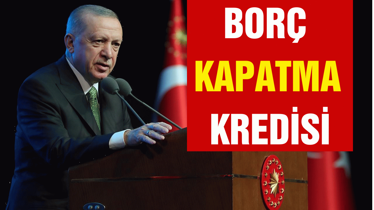 Cumhurbaşkanı'ndan Borç Kapatma Kredi müjdesi geldi! İşte Borç Kapatma Kredisi Verecek Bankalar!