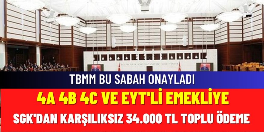 TBMM'DEN BU SABAH ONAY ÇIKTI! 4A 4B 4C'liye 34.000 TL Para ödeme SGK'dan şak diye yatırılıyor! İşte detaylar...