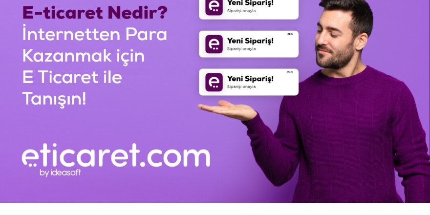 E Ticaret Nedir? İnternetten Para Kazanmak için E Ticaret ile Tanışın!