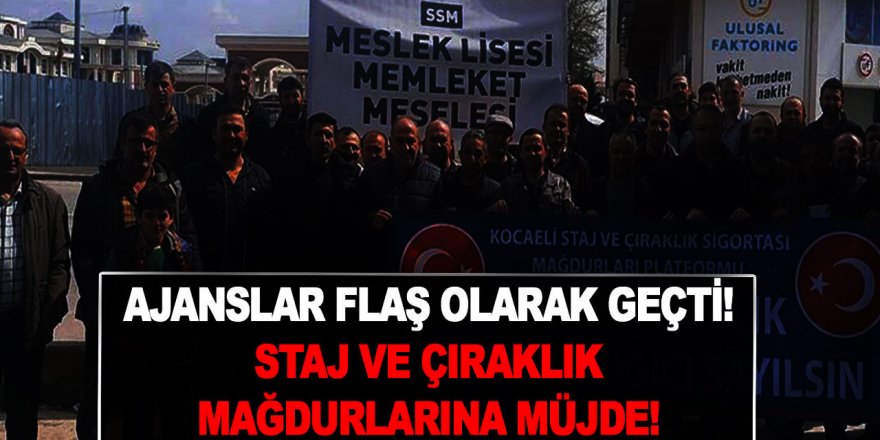 Ajanslar Son Dakika Geçti! Staj ve Çıraklık Sigortası Mağdurlarına müjdeli Haber geldi! O isim bu işi çözüyor!