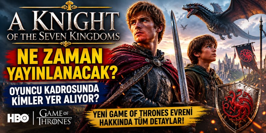 A Knight of the Seven Kingdoms Ne Zaman Yayınlanacak? Oyuncu Kadrosunda Kimler Yer Alıyor?