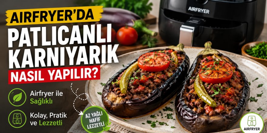 Airfryer'da Patlıcanlı Karnıyarık Nasıl Yapılır? Airfryer ile Sağlıklı ve Kolay Yapılışı