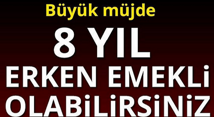 8 Yıl Erken Emekli Olacaksınız! şartlar ve ayrıntılar?