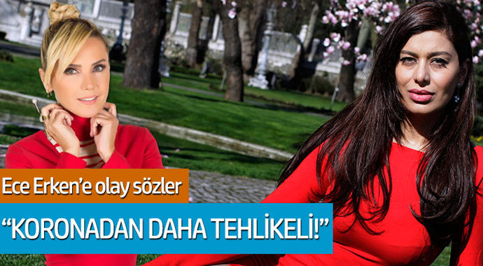 Ece Erken'e olay sözler: 'Koronadan daha tehlikeli'
