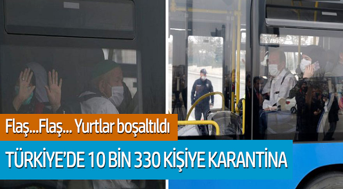 Flaş Gelişme: Yurtlar boşaltıldı! Türkiye'de 10 bin 330 kişiye karantina