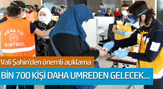 Vali Şahin'den önemli açıklama: Bin 700 kişi daha umreden gelecek...