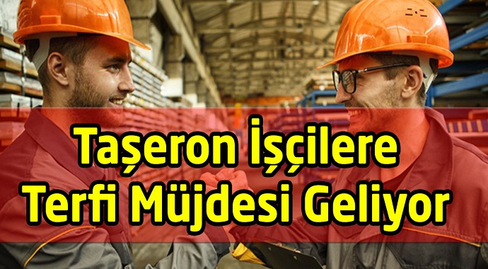 Taşeron İşçilere güzel haber Terfi Geliyor