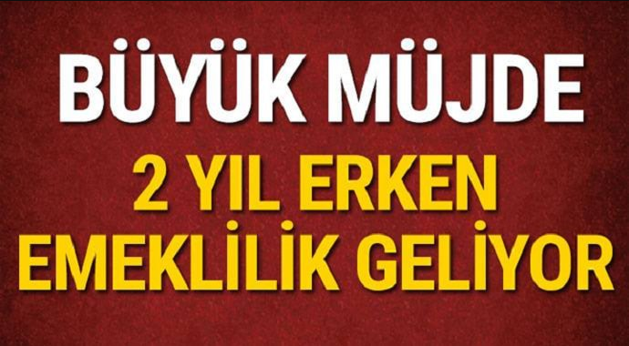 Büyük müjde 2 yıl önce emekli olabilirsiniz işte ayrıntılar!