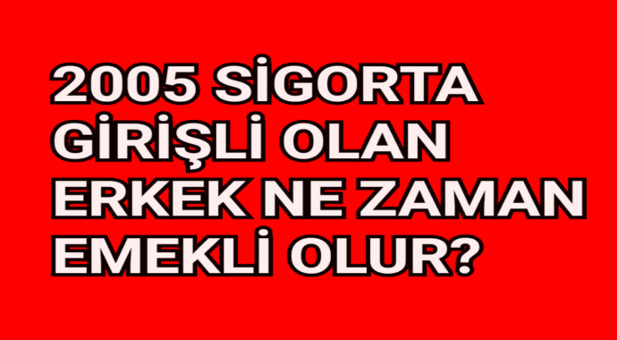 2005 sigorta girişi olan erkek ne zaman emekli olur?