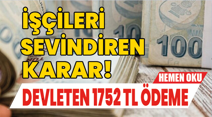 İşçileri sevindiren karar! Devletten aylık 1752 TL ek ödeme