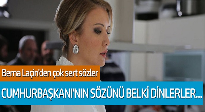 Berna Laçin'den çok sert tepki; Cumhurbaşkanı'nın sözünü belki dinlerler...