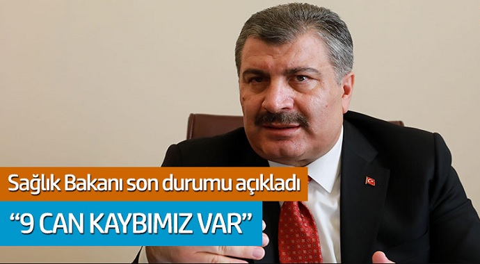 Sağlık Bakanı son durumu açıkladı; '9 Can Kaybımız Var'