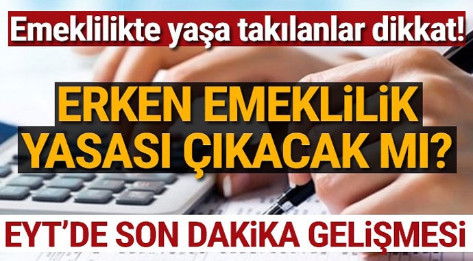 Emeklilikte yaşa takılanlar dikkat! erken emeklilik yasası çıkacak mı?