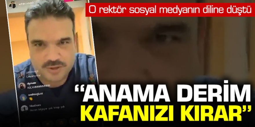 O rektör sosyal medyanın diline düştü! ''Anama derim kafanızı kırar''