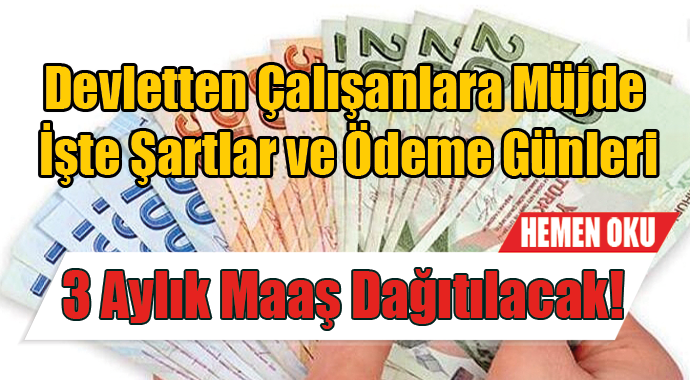 Devletten Çalışanlara Müjde, 3 Aylık Maaş Dağıtılacak!