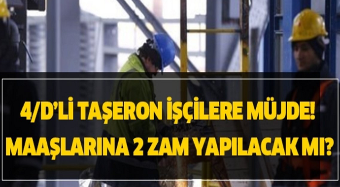 4/D’li taşeron işçilere müjde! Maaşlarına 2 zam yapılacak mı? İşte Ayrıntılar...