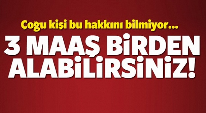 3 Maaş birden alabilirsiniz... Çoğu kişi bu hakkını bilmiyor!