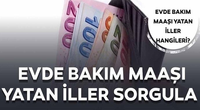 Evde bakım maaşı yatan iller nereler?