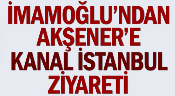 Ekrem İmamoğlu'ndan Meral Akşener'e Sürpriz Kanal İstanbul Ziyareti