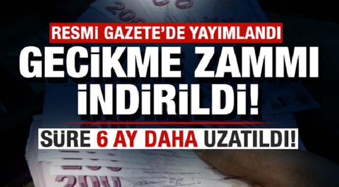 Gecikme zammı indirildi, süre 6 ay uzatıldı