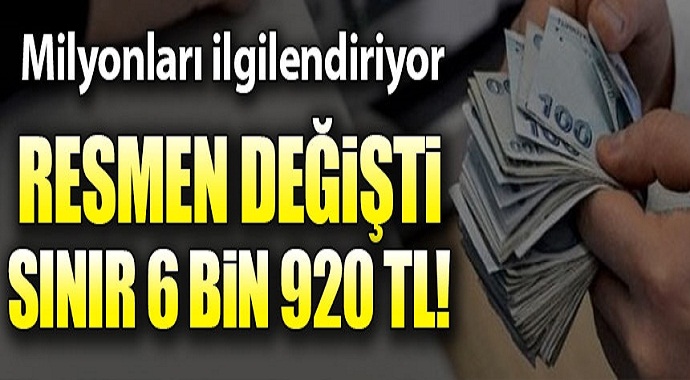 Resmen değişti, milyonları ilgilendiriyor, sınır 6 bin 920 tl!