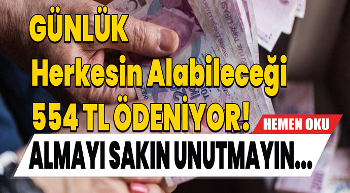 Günlük herkesin alabileceği 554 TL ödeniyor! Almayı sakın unutmayın...