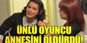 Ünlü oyuncu annesini öldürdü!