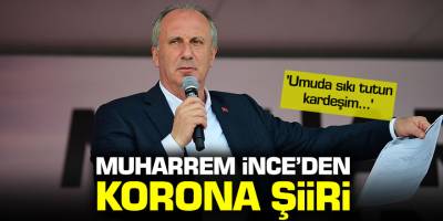 Muharrem İnce'den korona virüs şiiri' ''Umuda  sıkı tutun kardeşim''