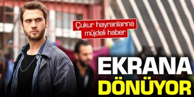 Çukur hayranlarına müjdeli haber! Ekranlara dönüyor