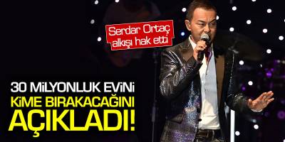 Serdar Ortaç alkışı hak etti... 30 Milyonluk evini kime bırakacağını açıkladı!