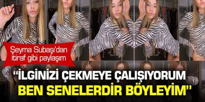 "İlginizi çekmeye çalışıyorum" Şeyma Subaşı'ndan itiraf gibi paylaşım