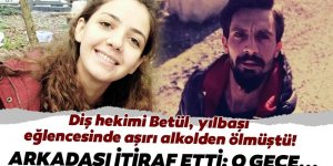 Diş Hekimi Betül Yılbaşı akşamı Aşırı Alkolden Ölmüştü! Arkadaşı İtiraf Etti O Gece...