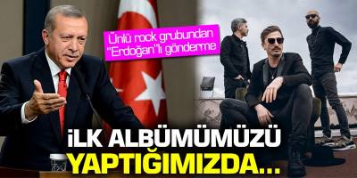 Ünlü rock grubundan 'Erdoğan'lı gönderme! İlk albümümüzü yaptığımızda...