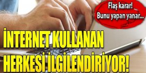 İnternet kullanan herkesi ilgilendiriyor! Flaş karar..