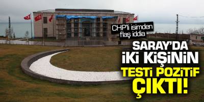 Saray'da iki kişinin testi pozitif çıktı"