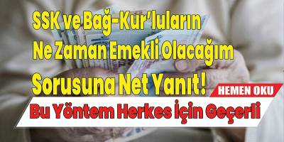 Bağ-Kur ve SSK'lıların Ne Zaman Emekli Olacağım Sorusuna Net Cevap! Bu Yöntem Herkes İçin Geçerli…