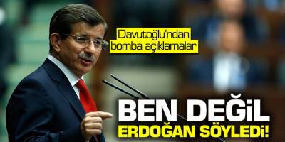 Ahmet Davutoğlu'ndan bomba açıklamalar! 'Ben Değil Erdoğan Söyledi'