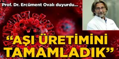 Prof. Dr. Ercüment, aşıyı ürettik ve test aşamasına kadar getirdik