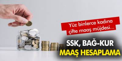 Yüz binlerce ev hanımına çifte maaş müjdesi! SSK, SGK, Bağ-Kur çifte maaş hesaplama!