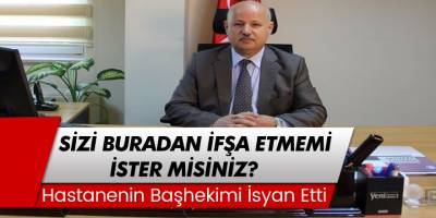Hastane başhekimi Mustafa Güneş isyan etti! "Sizi buradan ifşa etmemi ister misiniz?"