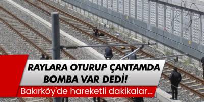 Bakırköy'de hareketli dakikalar! Raylara oturup 'Çantamda bomba var' dedi...
