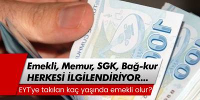 Emekli, Memur, SGK, Bağkur herkesi ilgilendiriyor! EYT’ye takılan kaç yaşında emekli olur?