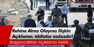 Rehin alma olayına ilişkin Başsavcılıktan açıklama: İddialar Asılsızdır!